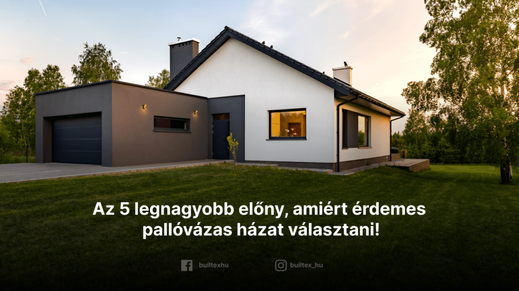 Az 5 legnagyobb előny, amiért érdemes pallóvázas házat választani!