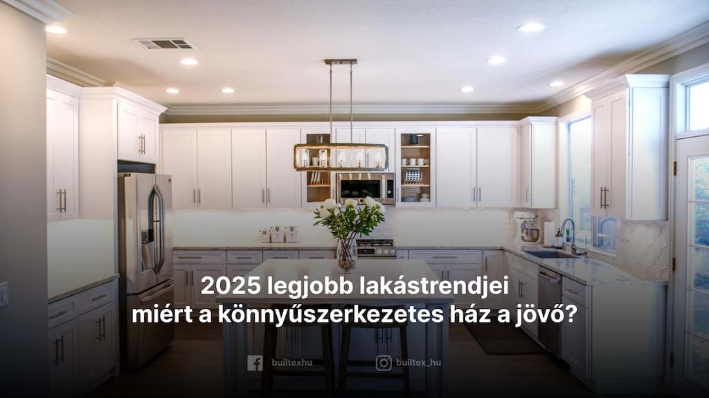 2025 legjobb lakástrendjei: miért a könnyűszerkezetes ház a jövő?